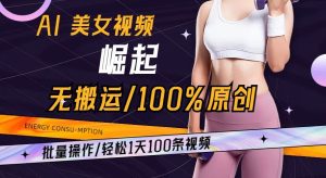 AI美女视频崛起玩法无搬运100%原创批量操作轻松1天100条【揭秘】-董叔项目网