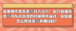 简单操作靠外卖劵月入过万！你只知道外卖劵可以点外卖的时候用来省钱，你知道怎么用外卖劵来赚钱吗？-董叔项目网