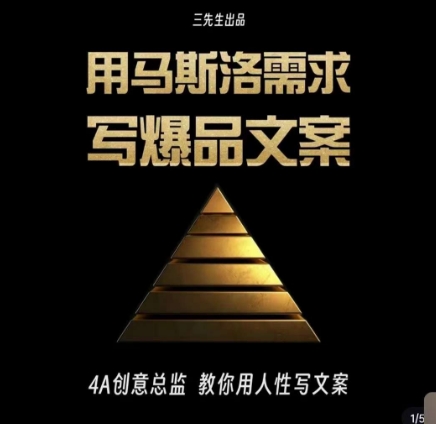 三先生·用马斯洛需求写爆品文案，4A创意总监教你用人性写文案-董叔项目网