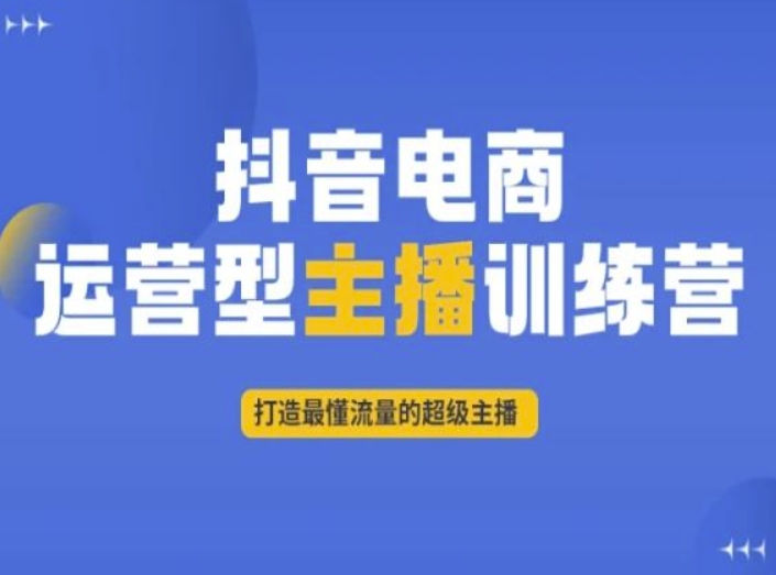 抖音电商运营型主播训练营，打造最懂流量的超级主播-董叔项目网