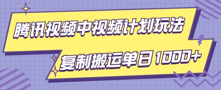 腾讯视频中视频计划项目玩法，简单搬运复制可刷爆流量，轻松单日收益1000+-董叔项目网