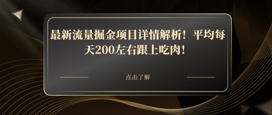 最新流量掘金项目详情解析!平均每天200左右跟上吃肉!