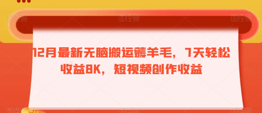 12月最新无脑搬运薅羊毛，7天轻松收益8K，短视频创作收益-董叔项目网