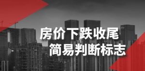 某公众号付费文章《房价下跌收尾-简易判断标志》-董叔项目网