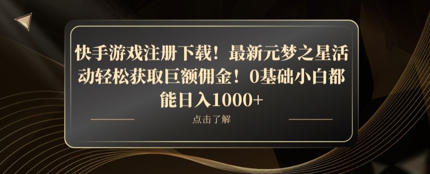 快手游戏注册下载！最新元梦之星活动轻松获取巨额佣金！0基础小白都能日入1000+-董叔项目网