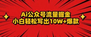 AI公众号掘金新玩法,小白轻松10W+爆款-董叔项目网