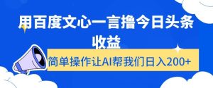用百度文心一言撸今日头条收益，简单操作让AI帮我们日入200+【揭秘】-董叔项目网