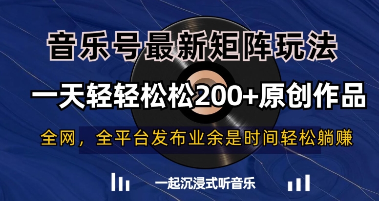 音乐号最新矩阵玩法，一天轻轻松松200+原创作品【揭秘】-董叔项目网