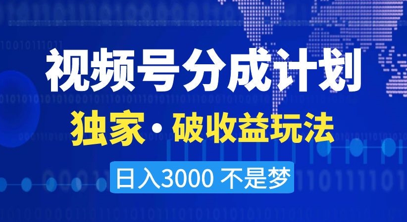 视频号分成计划，独家·破收益玩法，日入3000不是梦【揭秘】-董叔项目网