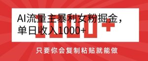 AI流量主暴利女粉掘金,单日收入1000+,只要你会复制粘贴就能做-董叔项目网