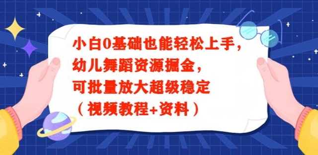 小白0基础也能轻松上手，幼儿舞蹈资源掘金，可批量放大超级稳定（视频教程+资料）-董叔项目网