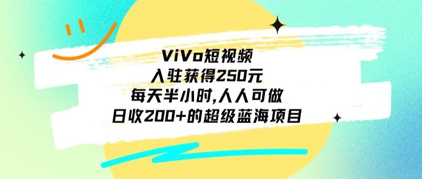 ViVo短视频，入驻获得250元，每天半小时，日收200+的超级蓝海项目，人人可做-董叔项目网