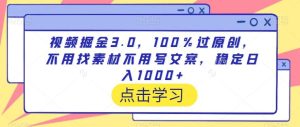 视频掘金3.0，100％过原创，不用找素材不用写文案，稳定日入1000+【揭秘】-董叔项目网