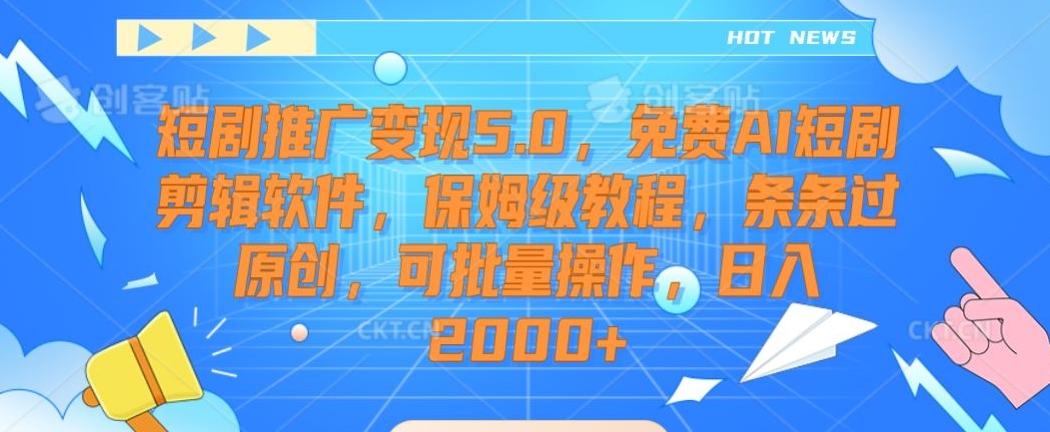 短剧推广变现5.0，免费AI短剧剪辑软件，保姆级教程，条条过原创，可批量操作，日入2000+【揭秘】-董叔项目网
