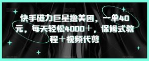快手磁力巨星撸美团，一单40元，每天轻松4000＋，保姆式教程＋视频代剪-董叔项目网