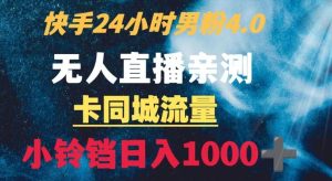 快手24小时无人直播男粉4.0玩法+卡同城流量小铃铛日入1000+-董叔项目网