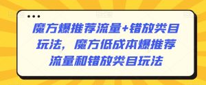 魔方爆推荐流量+错放类目玩法,魔方低成本爆推荐流量和错放类目玩法-董叔项目网