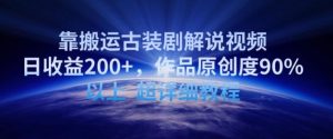 靠搬运古装剧解说视频,日收益200+,作品原创度90%以上,超详细教程【揭秘】-董叔项目网