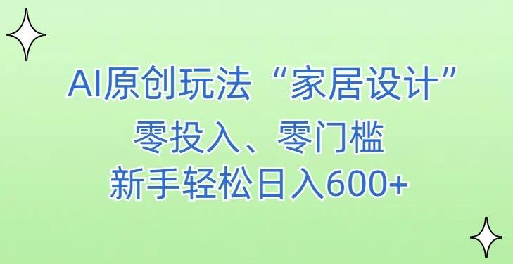 AI家居设计，简单好上手，新手小白什么也不会的，都可以轻松日入500+【揭秘】-董叔项目网