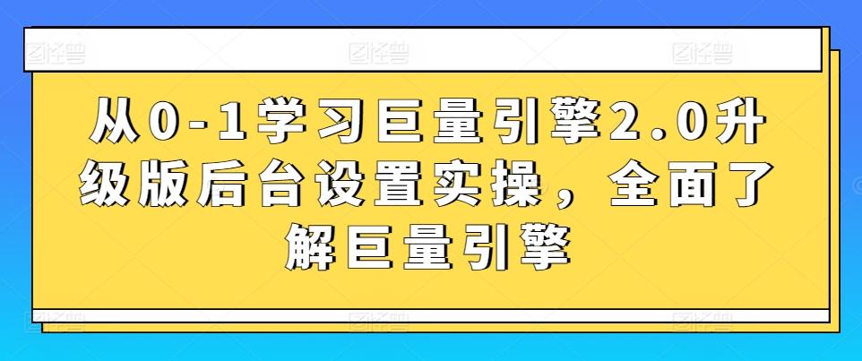 从0-1学习巨量引擎2.0升级版后台设置实操，全面了解巨量引擎-董叔项目网