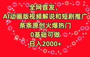 全网首发，AI动画版视频解说和短剧推广，条条原创火爆热门，0基础可做，日入2000+【揭秘】-董叔项目网