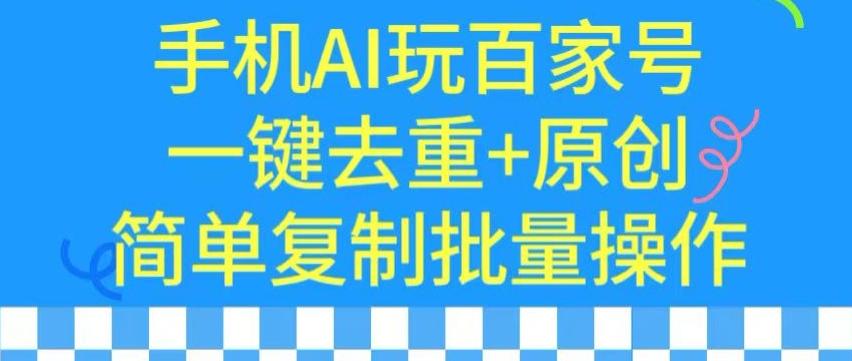 用手机AI玩百家号，一键去重+原创，简单复制批量操作【揭秘】-董叔项目网