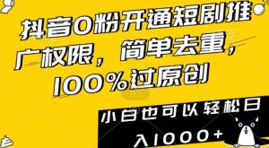 抖音0粉开通短剧推广权限，简单去重，100%过原创，小白也可以轻松日入1000+【揭秘】-董叔项目网