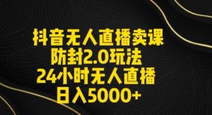 抖音无人直播卖课防封2.0玩法24小时无人直播日入5000+【附直播素材+音频】【揭秘】-董叔项目网