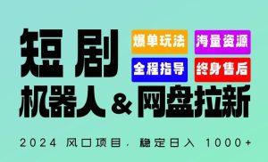 2024“短剧机器人+网盘拉新”全自动运行项目，稳定日入1000+，你的每一条专属链接都在为你赚钱【揭秘】-董叔项目网