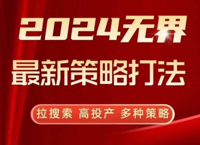 2024无界最新策略打法，拉搜索，高投产，多种策略-董叔项目网