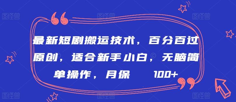 最新短剧搬运技术，百分百过原创，适合新手小白，无脑简单操作，月保底2000+【揭秘】-董叔项目网