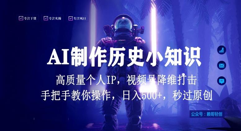 视频号AI制作历史小知识，日入1000+高质量原创个人ip，秒过原创，降维打击，全网首发【揭秘】-董叔项目网