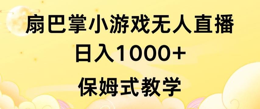 抖音最强风口，扇巴掌无人直播小游戏日入1000+，无需露脸，保姆式教学【揭秘】-董叔项目网