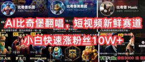 AI比奇堡翻唱，短视频新鲜赛道，小白快速涨粉丝10W+【揭秘】-董叔项目网