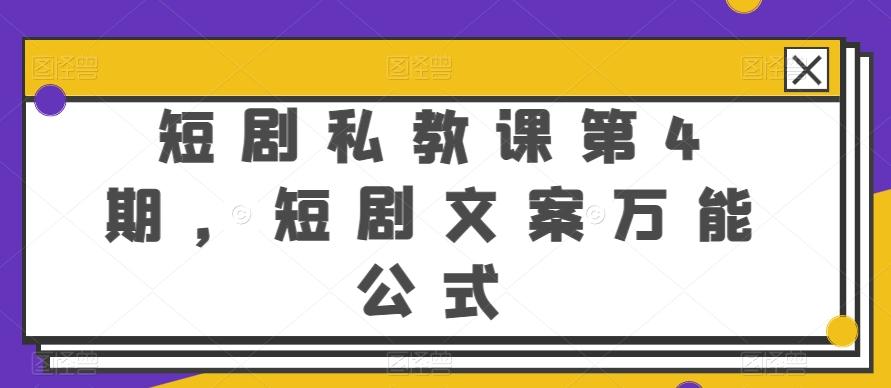 短剧私教课第4期，短剧文案万能公式【揭秘】-董叔项目网