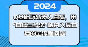 0基础玩转素人直播，用“直播三步法”解决入局直播的全流程问题-董叔项目网