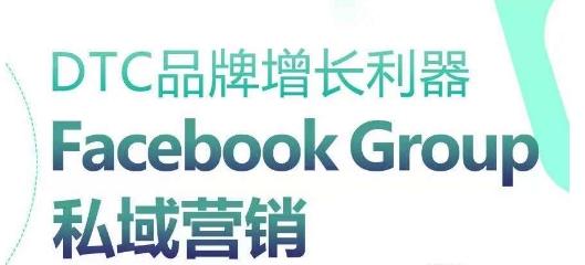 DTC品牌增长利器：Facebook Group私域营销策略-董叔项目网