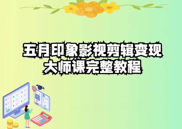 五自印象影视剪辑变现大师课完整教程-董叔项目网