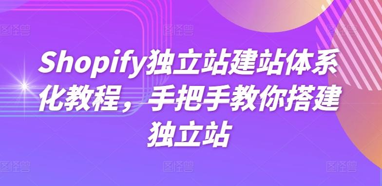 Shopify独立站建站体系化教程，手把手教你搭建独立站-董叔项目网