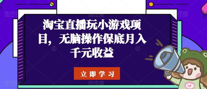 淘宝直播玩小游戏项目，无脑操作保底月入千元收益-董叔项目网