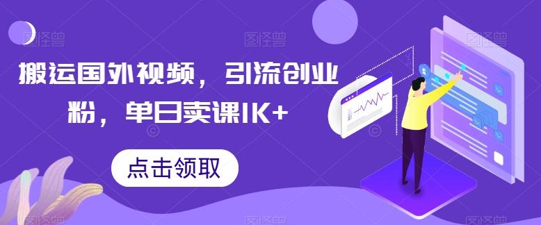 搬运国外视频，引流创业粉，单日卖课1K+【揭秘】-董叔项目网