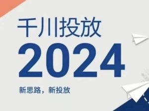 2024年千川投放,新思路新投放-董叔项目网