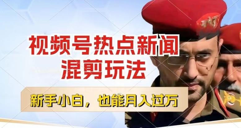 视频号创作者分成，热点新闻混剪玩法，小白也能轻松上手，每天一个小时，轻松月入过w【揭秘】-董叔项目网