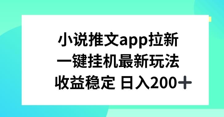 小说推文APP拉新，一键挂JI新玩法，收益稳定日入200+【揭秘】-董叔项目网