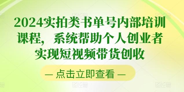 2024实拍类书单号内部培训课程，系统帮助个人创业者实现短视频带货创收-董叔项目网