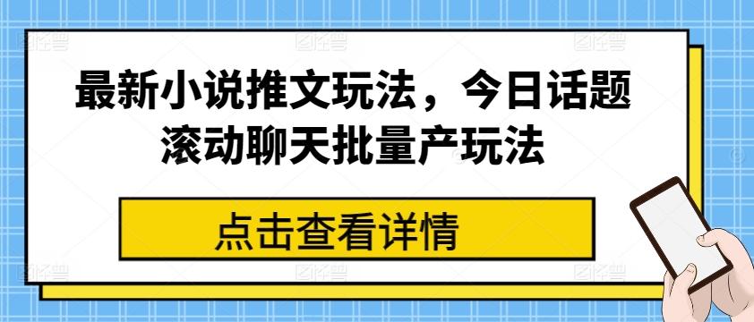 最新小说推文玩法，今日话题滚动聊天批量产玩法-董叔项目网