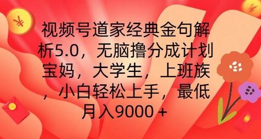 视频号道家经典金句解析5.0.无脑撸分成计划，小白轻松上手，最低月入9000+【揭秘】-董叔项目网