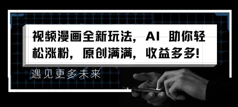视频漫画全新玩法，AI 助你轻松涨粉，原创满满，收益多多【揭秘】-董叔项目网