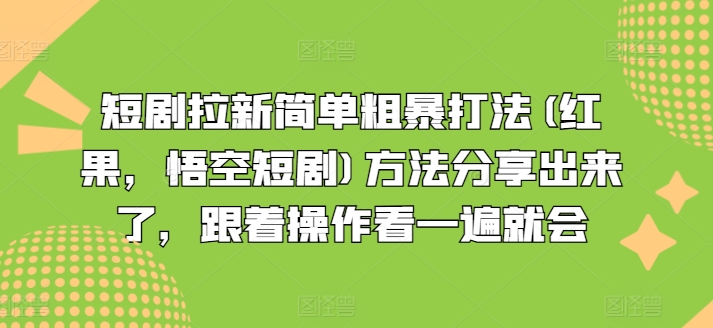 短剧拉新简单粗暴打法(红果，悟空短剧)方法分享出来了，跟着操作看一遍就会-董叔项目网