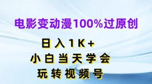 电影变动漫100%过原创，日入1K+，小白当天学会，玩转视频号【揭秘】-董叔项目网